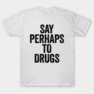 Say Perhaps To Drugs (Black) T-Shirt